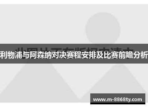 利物浦与阿森纳对决赛程安排及比赛前瞻分析