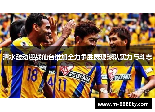 清水鼓动迎战仙台维加全力争胜展现球队实力与斗志